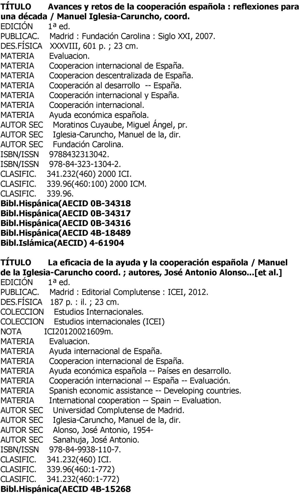 AUTOR SEC Moratinos Cuyaube, Miguel Ángel, pr. AUTOR SEC Iglesia-Caruncho, Manuel de la, dir. AUTOR SEC Fundación Carolina. ISBN/ISSN 9788432313042. ISBN/ISSN 978-84-323-1304-2. CLASIFIC. 341.