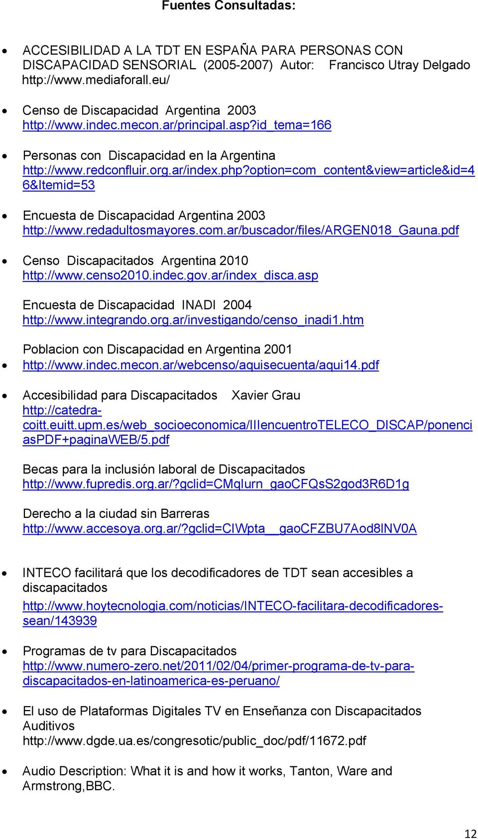 option=com_content&view=article&id=4 6&Itemid=53 Encuesta de Discapacidad Argentina 2003 http://www.redadultosmayores.com.ar/buscador/files/argen018_gauna.