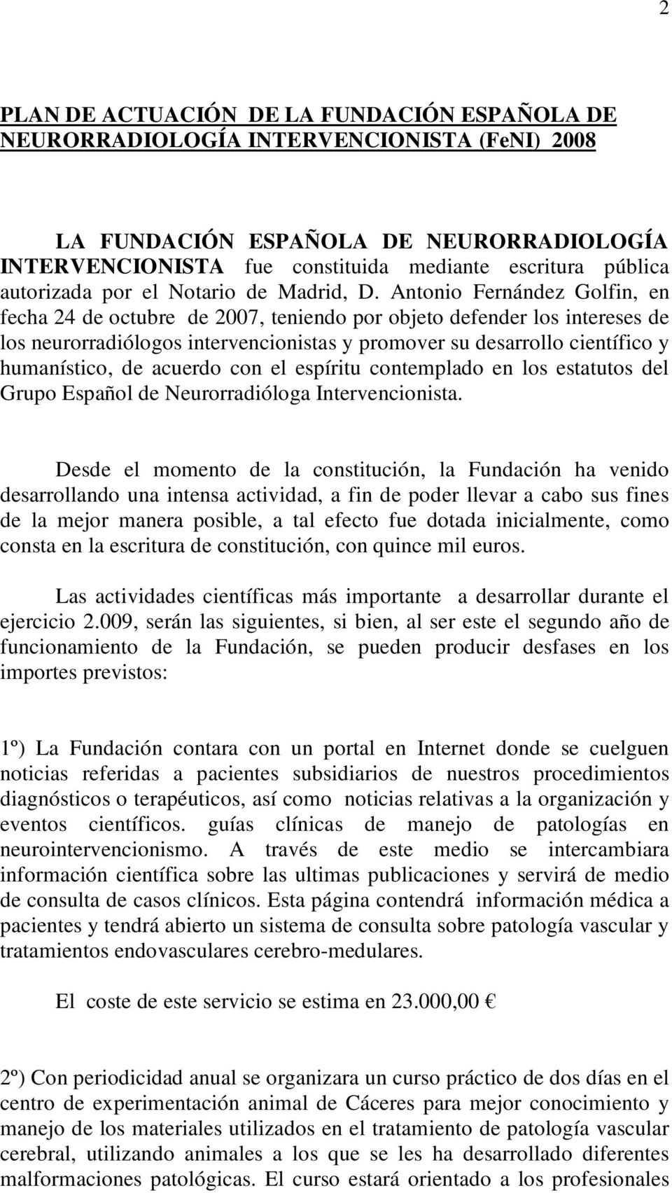 Antonio Fernández Golfin, en fecha 24 de octubre de 2007, teniendo por objeto defender los intereses de los neurorradiólogos intervencionistas y promover su desarrollo científico y humanístico, de