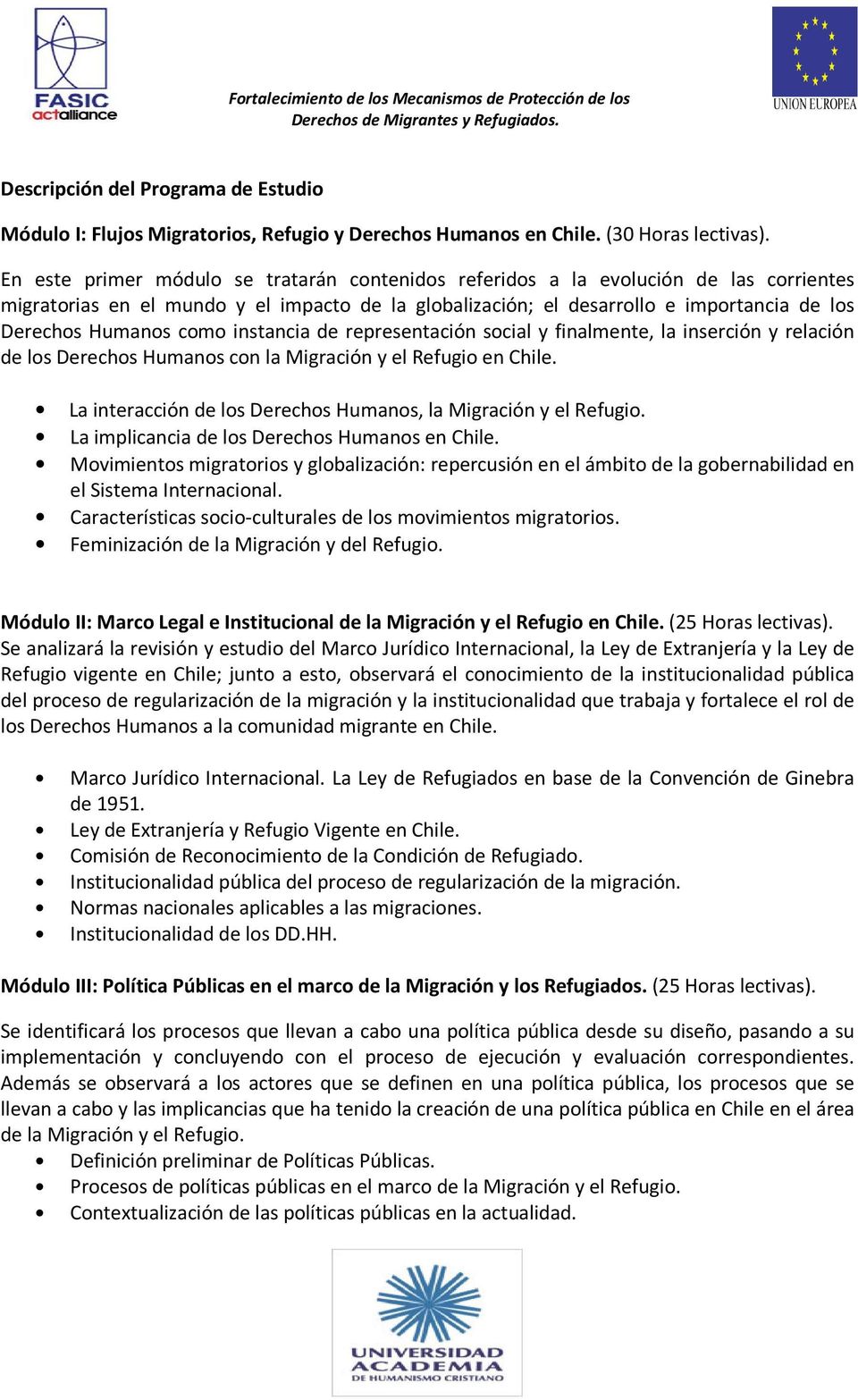 como instancia de representación social y finalmente, la inserción y relación de los Derechos Humanos con la Migración y el Refugio en Chile.