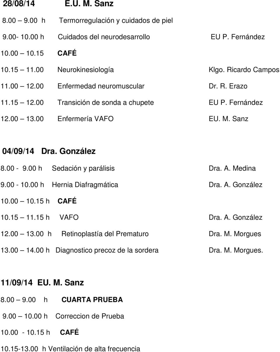 00 h Sedación y parálisis Dra. A. Medina 9.00-10.00 h Hernia Diafragmática Dra. A. González 10.00 10.15 h CAFÉ 10.15 11.15 h VAFO Dra. A. González 12.00 13.00 h Retinoplastía del Prematuro Dra. M. Morgues 13.