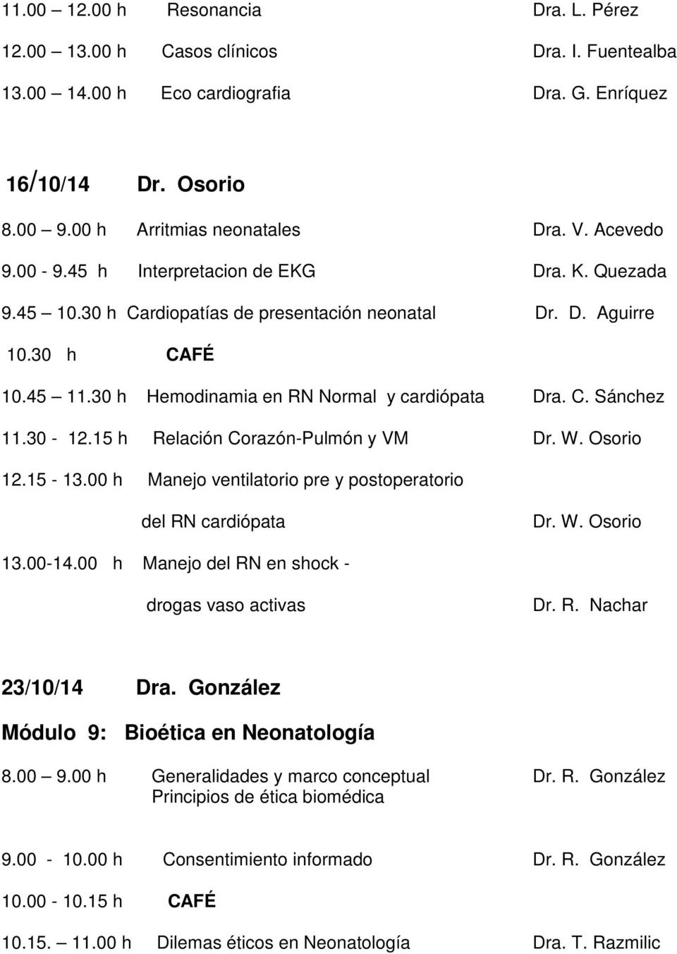 30-12.15 h Relación Corazón-Pulmón y VM Dr. W. Osorio 12.15-13.00 h Manejo ventilatorio pre y postoperatorio del RN cardiópata Dr. W. Osorio 13.00-14.