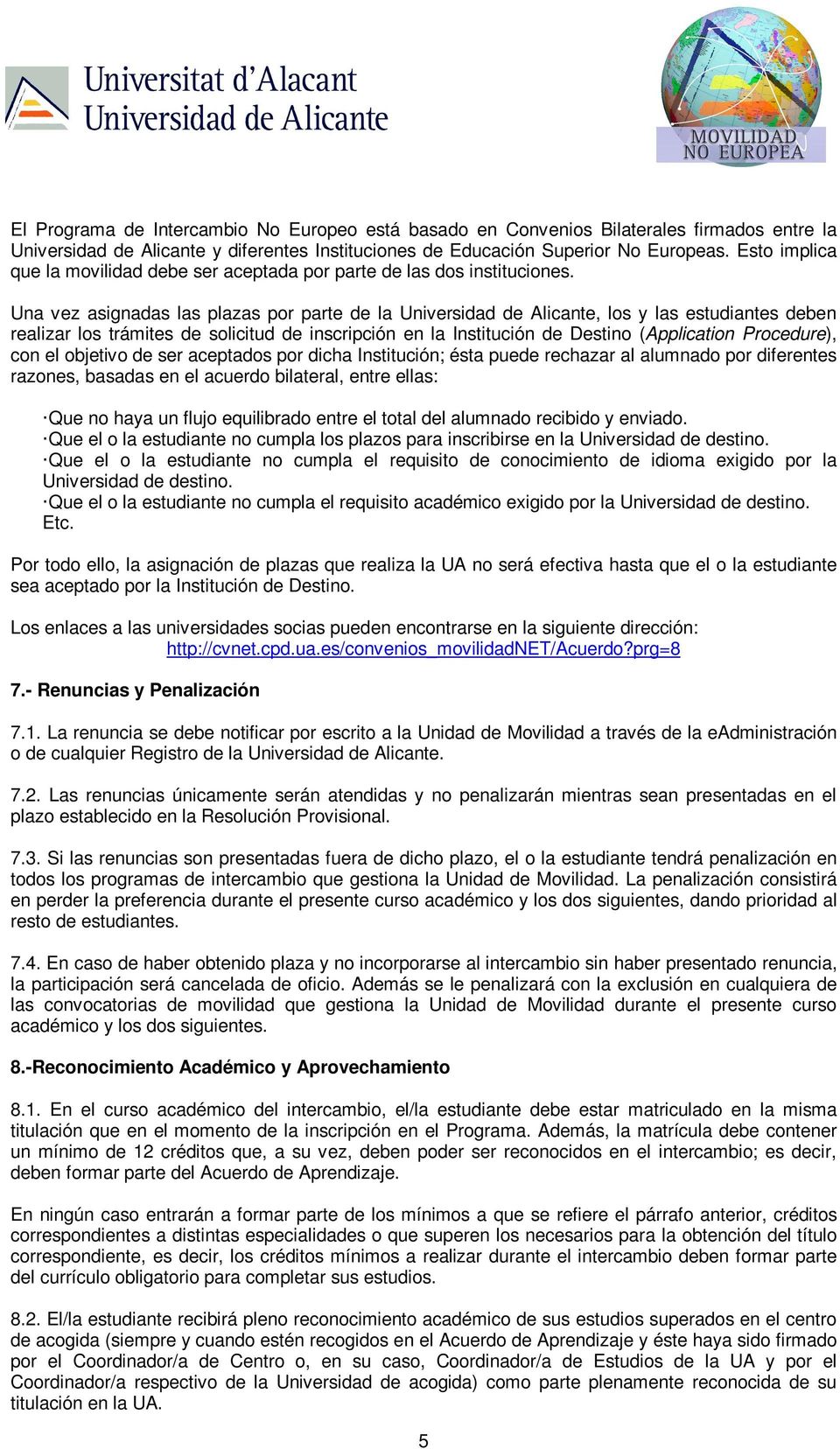 Una vez asignadas las plazas por parte de la Universidad de Alicante, los y las estudiantes deben realizar los trámites de solicitud de inscripción en la Institución de Destino (Application