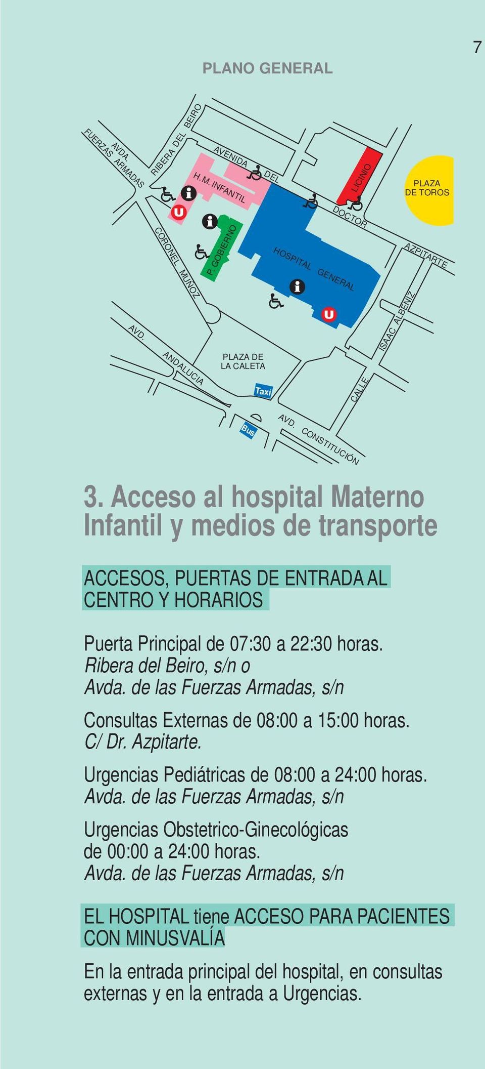Acceso al hospital Materno Infantil y medios de transporte ACCESOS, PUERTAS DE ENTRADA AL CENTRO Y HORARIOS Puerta Principal de 07:30 a 22:30 horas. Ribera del Beiro, s/n o Avda.