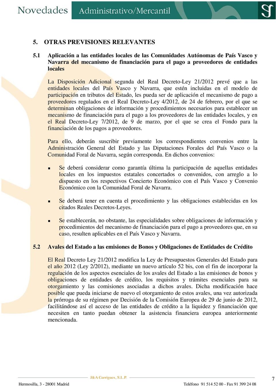 segunda del Real Decreto-Ley 21/2012 prevé que a las entidades locales del País Vasco y Navarra, que estén incluidas en el modelo de participación en tributos del Estado, les pueda ser de aplicación