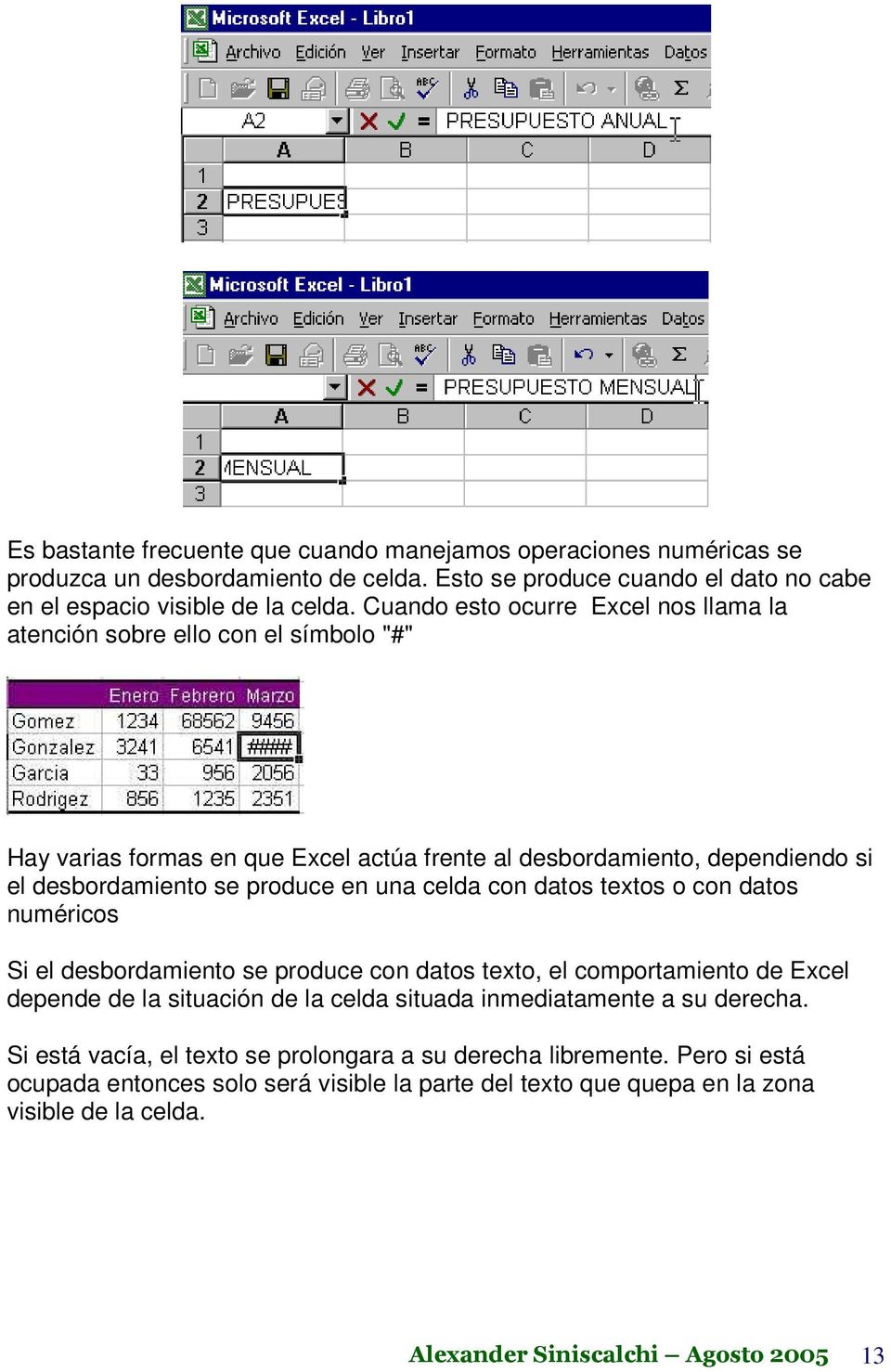 celda con datos textos o con datos numéricos Si el desbordamiento se produce con datos texto, el comportamiento de Excel depende de la situación de la celda situada inmediatamente a su derecha.