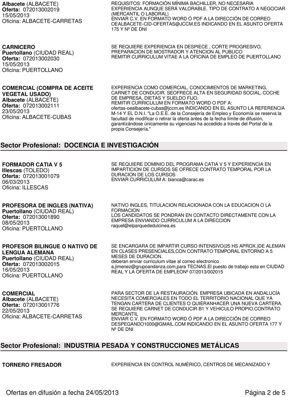 REMITIR CURRICULUM VITAE A LA OFICINA DE EMPLEO DE PUERTOLLANO COMERCIAL (COMPRA DE ACEITE VEGETAL USADO) Oferta: 072013002111 23/05/2013 EXPERIENCIA COMO COMERCIAL, CONOCIMIENTOS DE MARKETING,