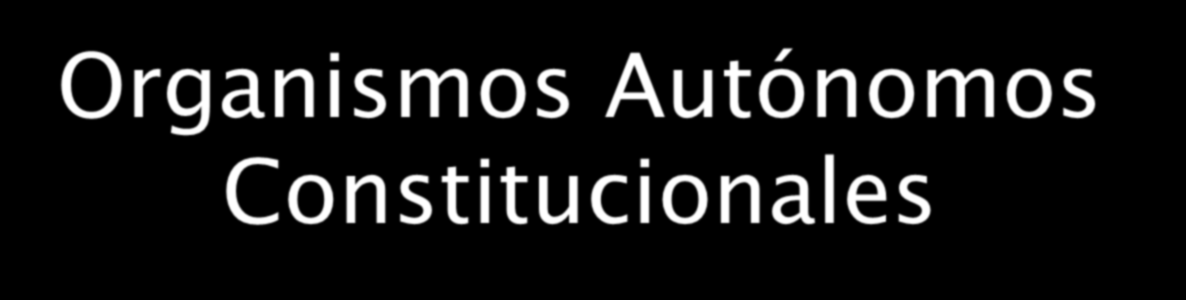 EJEMPLOS EN MÉXICO: Organismos Autónomos Constitucionales Instituto Federal Electoral Comisión Nacional de Derechos Humanos. Banco Central de México.