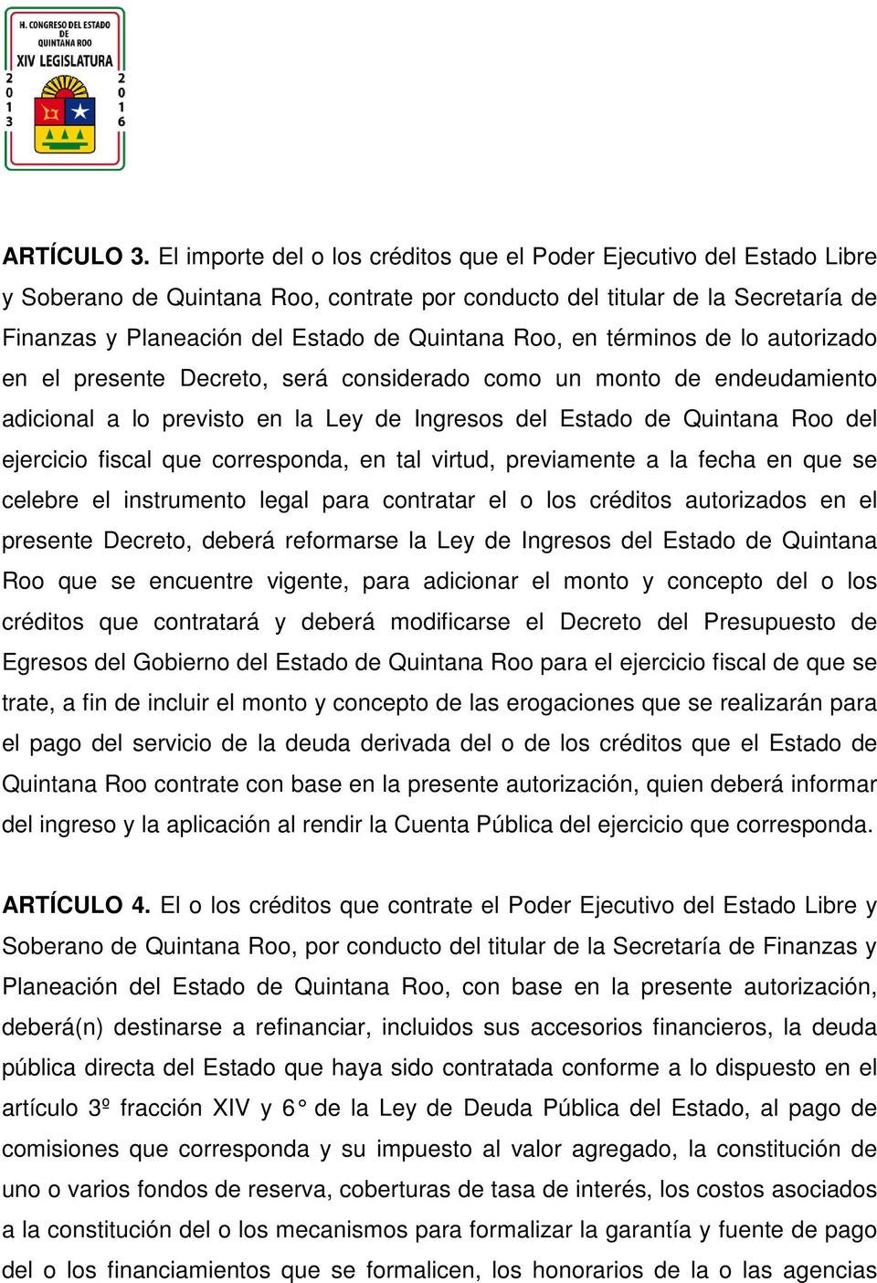 Roo, en términos de lo autorizado en el presente Decreto, será considerado como un monto de endeudamiento adicional a lo previsto en la Ley de Ingresos del Estado de Quintana Roo del ejercicio fiscal