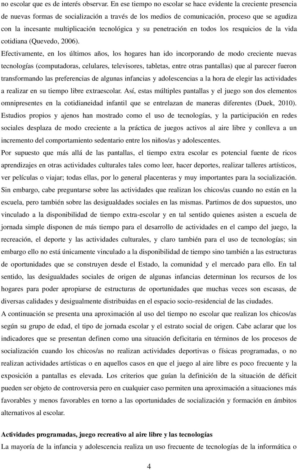 tecnológica y su penetración en todos los resquicios de la vida cotidiana (Quevedo, 2006).