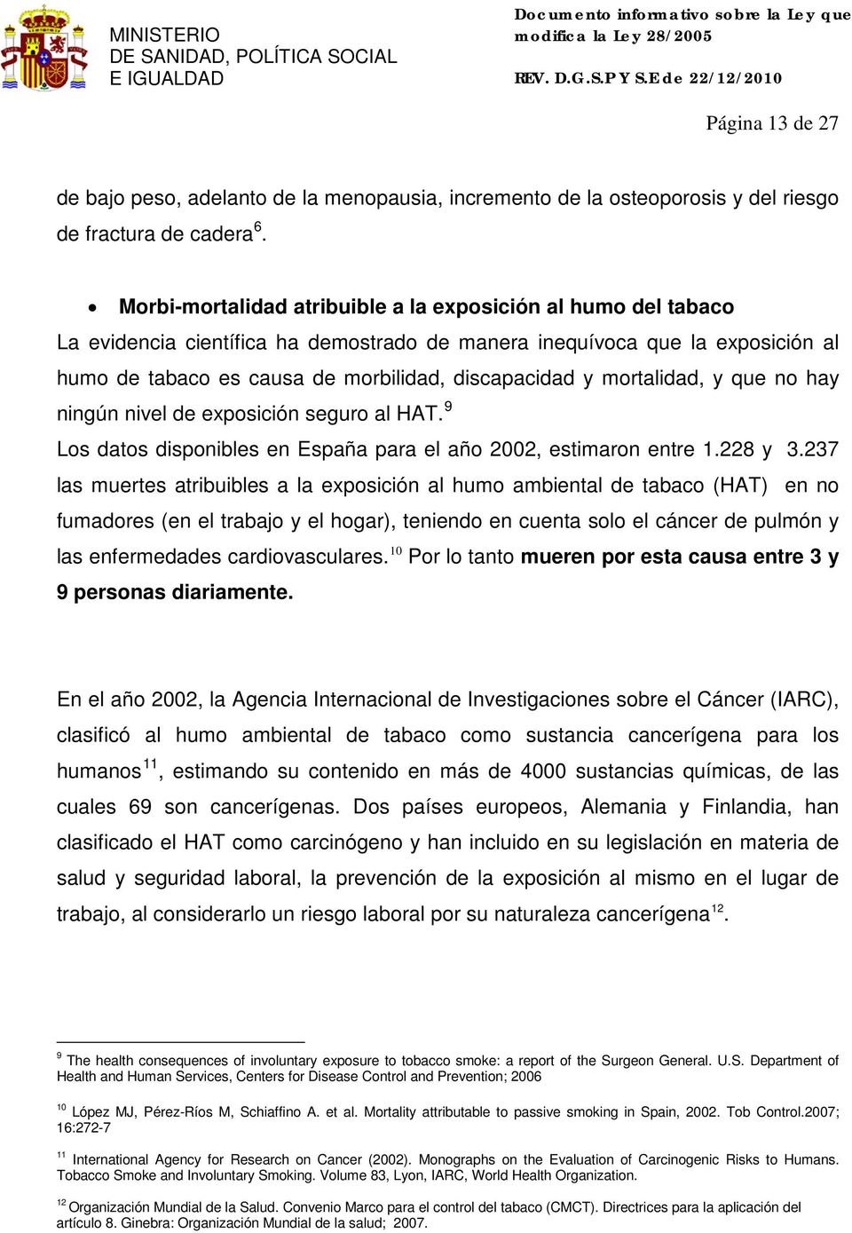 mortalidad, y que no hay ningún nivel de exposición seguro al HAT. 9 Los datos disponibles en España para el año 2002, estimaron entre 1.228 y 3.