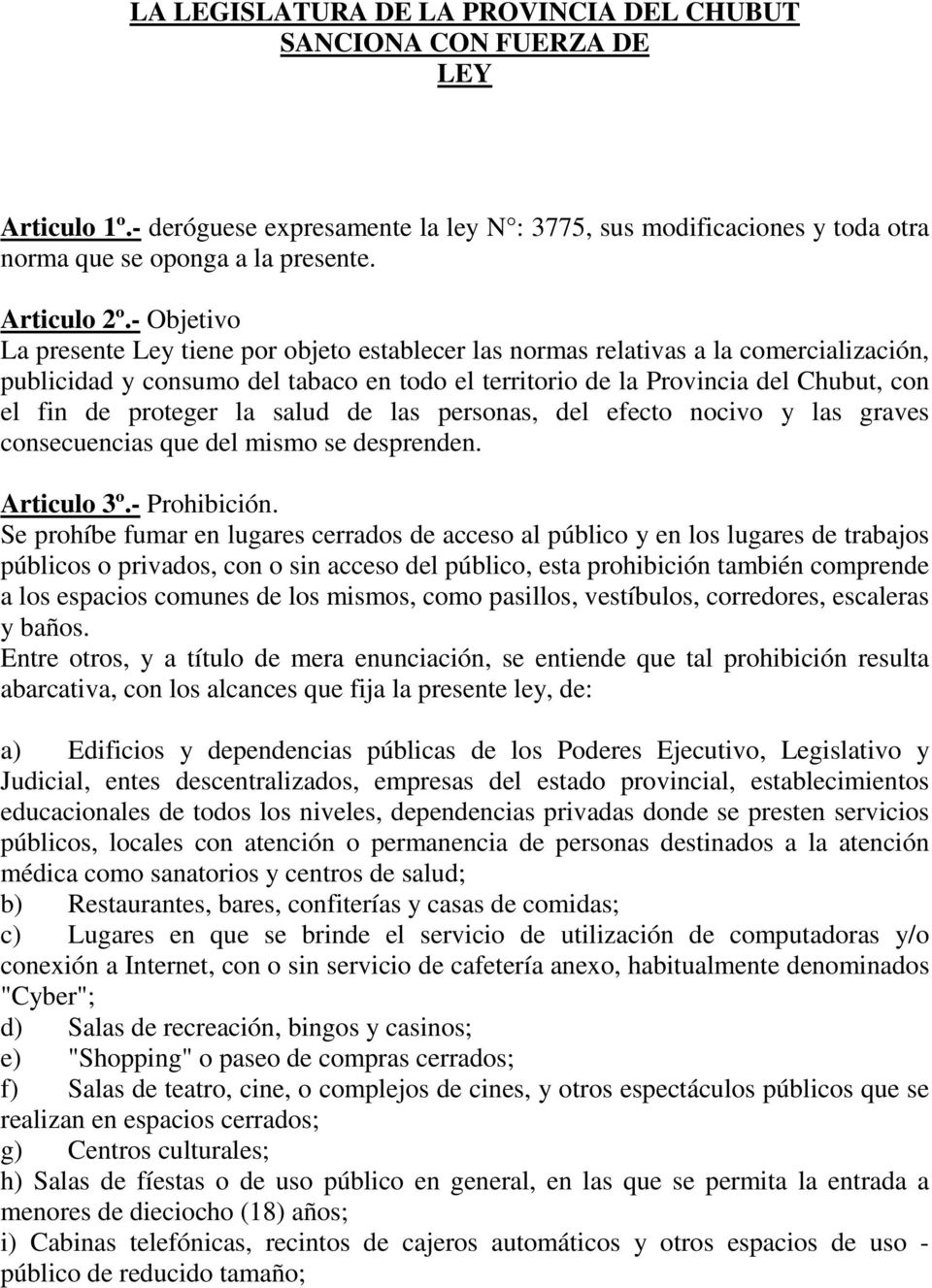 - Objetivo La presente Ley tiene por objeto establecer las normas relativas a la comercialización, publicidad y consumo del tabaco en todo el territorio de la Provincia del Chubut, con el fin de