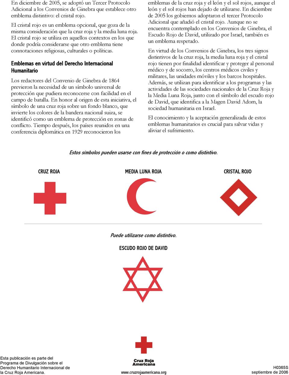 El cristal rojo se utiliza en aquellos contextos en los que donde podría considerarse que otro emblema tiene connotaciones religiosas, culturales o políticas.