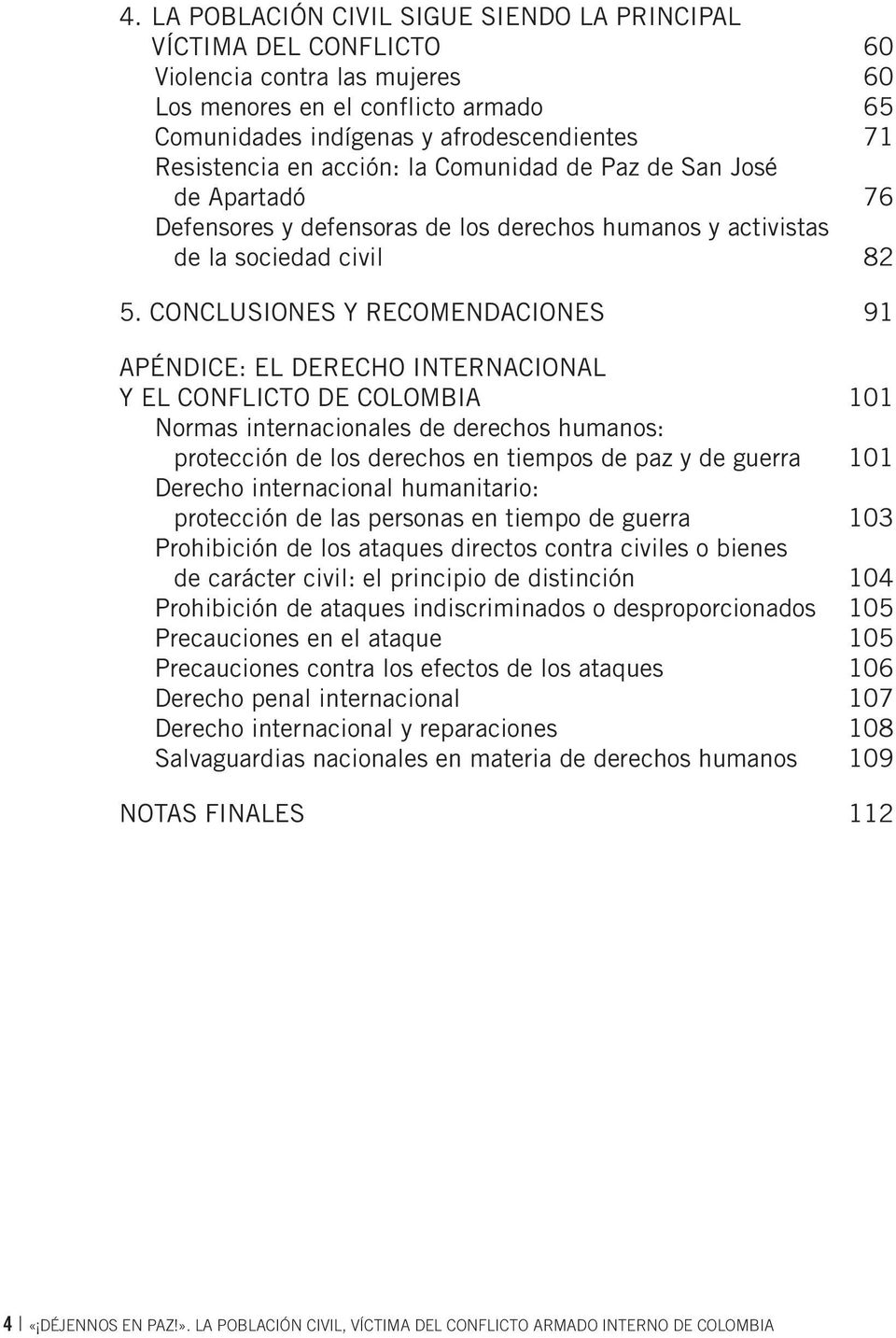 CONCLUSIONES Y RECOMENDACIONES 91 APÉNDICE: EL DERECHO INTERNACIONAL Y EL CONFLICTO DE COLOMBIA 101 Normas internacionales de derechos humanos: protección de los derechos en tiempos de paz y de