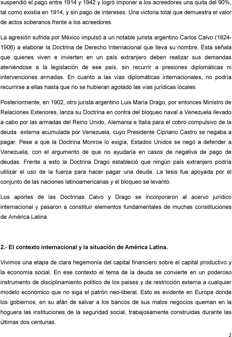 La agresión sufrida por México impulsó a un notable jurista argentino Carlos Calvo (1824-1906) a elaborar la Doctrina de Derecho Internacional que lleva su nombre.