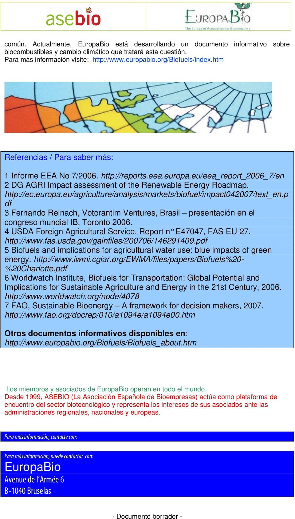 europa.eu/agriculture/analysis/markets/biofuel/impact042007/text_en.p df 3 Fernando Reinach, Votorantim Ventures, Brasil presentación en el congreso mundial IB, Toronto 2006.