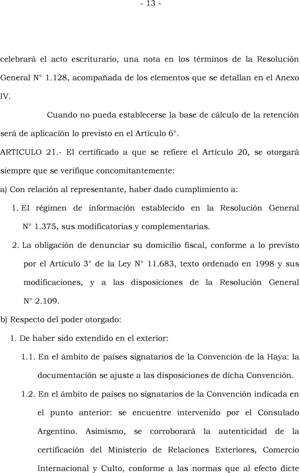 - El certificado a que se refiere el Artículo 20, se otorgará siempre que se verifique concomitantemente: a) Con relación al representante, haber dado cumplimiento a: 1.