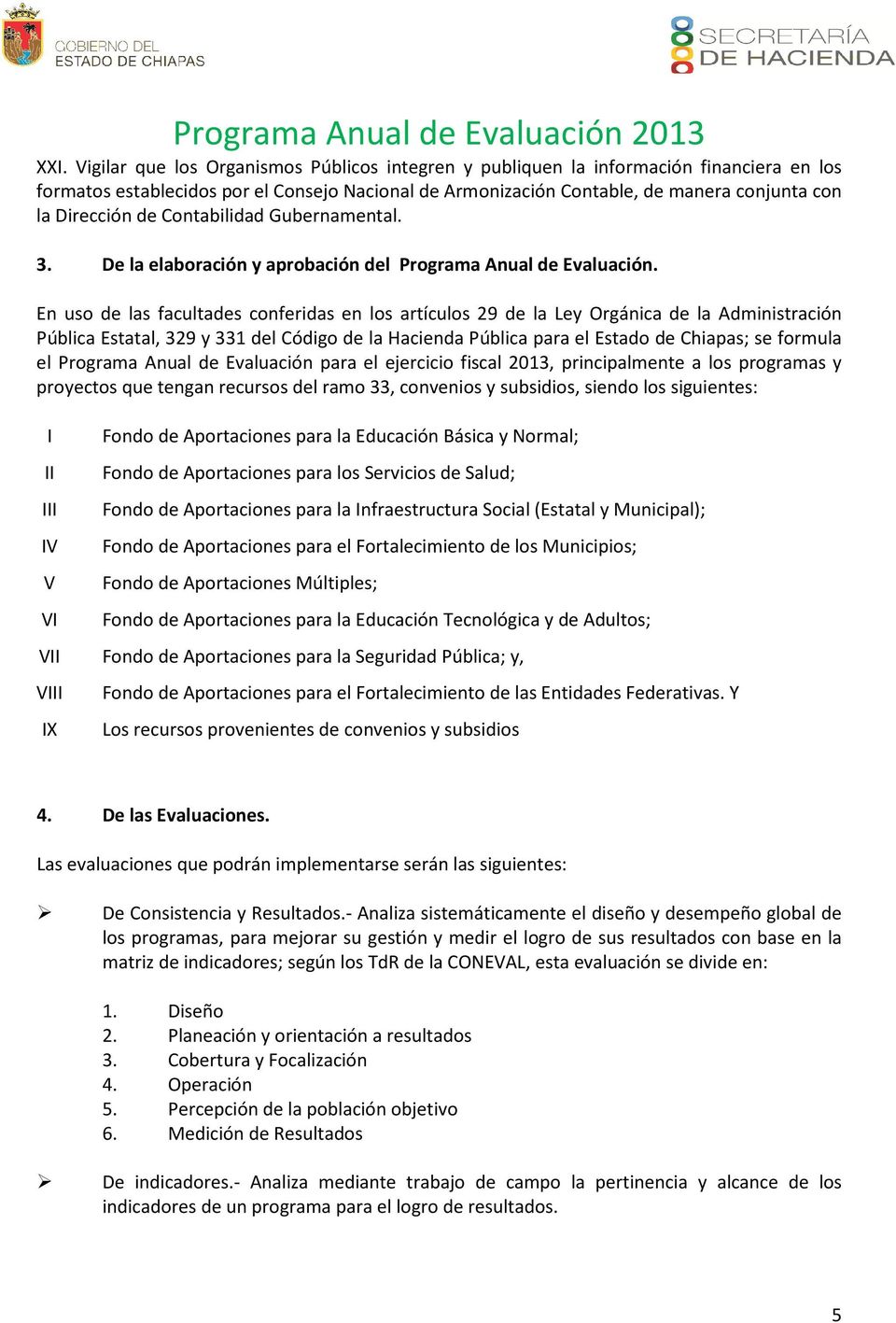 En uso de las facultades conferidas en los artículos 29 de la Ley Orgánica de la Administración Pública Estatal, 329 y 331 del Código de la Hacienda Pública para el Estado de Chiapas; se formula el