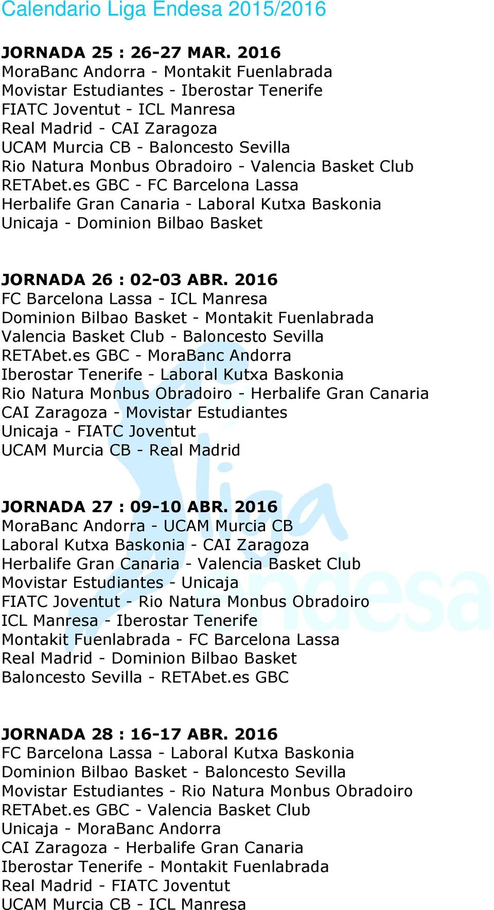 Obradoiro - Valencia Basket Club RETAbet.es GBC - FC Barcelona Lassa Herbalife Gran Canaria - Laboral Kutxa Baskonia Unicaja - Dominion Bilbao Basket JORNADA 26 : 02-03 ABR.