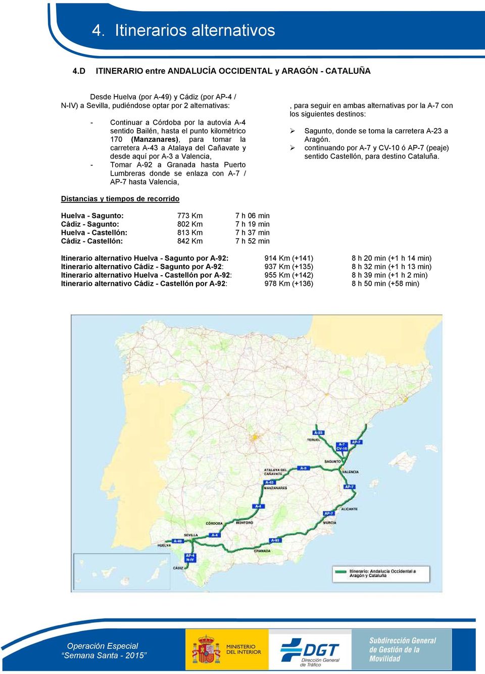 donde se enlaza con A-7 / AP-7 hasta Valencia,, para seguir en ambas alternativas por la A-7 con los siguientes destinos: Sagunto, donde se toma la carretera A-23 a Aragón.