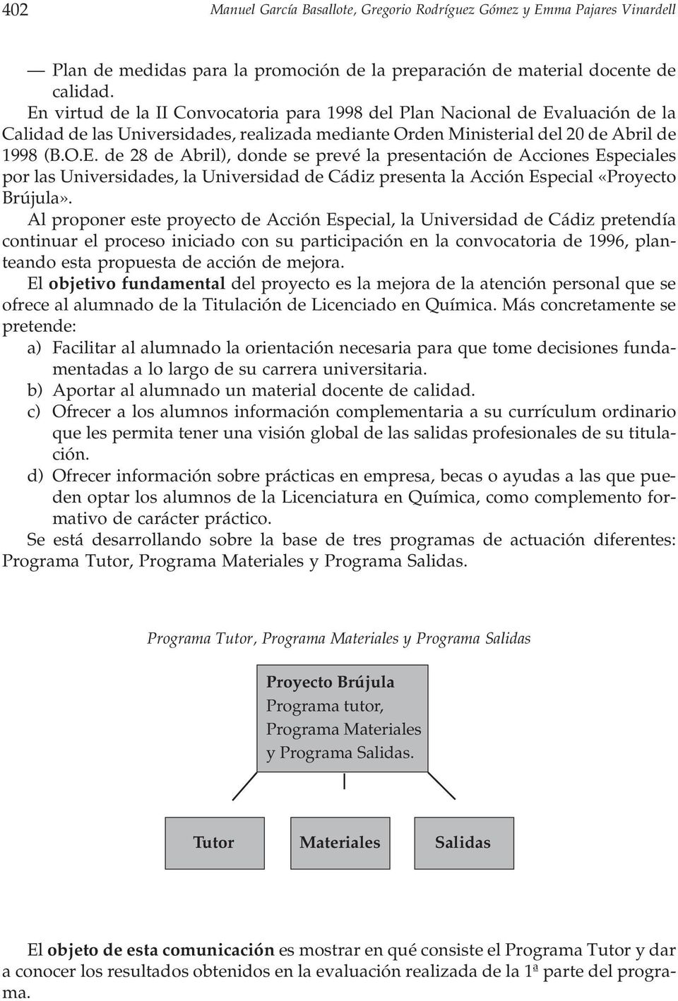 Al proponer este proyecto de Acción Especial, la Universidad de Cádiz pretendía continuar el proceso iniciado con su participación en la convocatoria de 1996, planteando esta propuesta de acción de