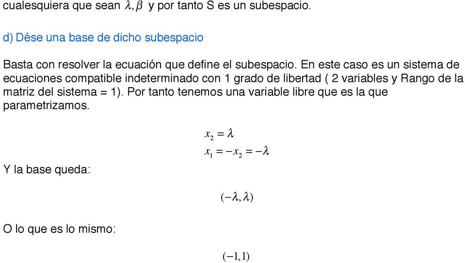 En este caso es un sistema de ecuaciones compatible indeterminado con 1 grado de libertad ( 2 variables y