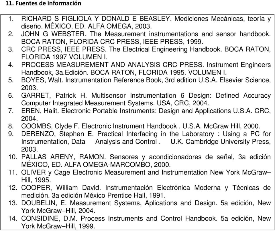 BOCA RATON, FLORIDA 1997 VOLUMEN I. 4. PROCESS MEASUREMENT AND ANALYSIS CRC PRESS. Instrument Engineers Handbook, 3a.Edición. BOCA RATON, FLORIDA 1995. VOLUMEN I. 5. BOYES, Walt.