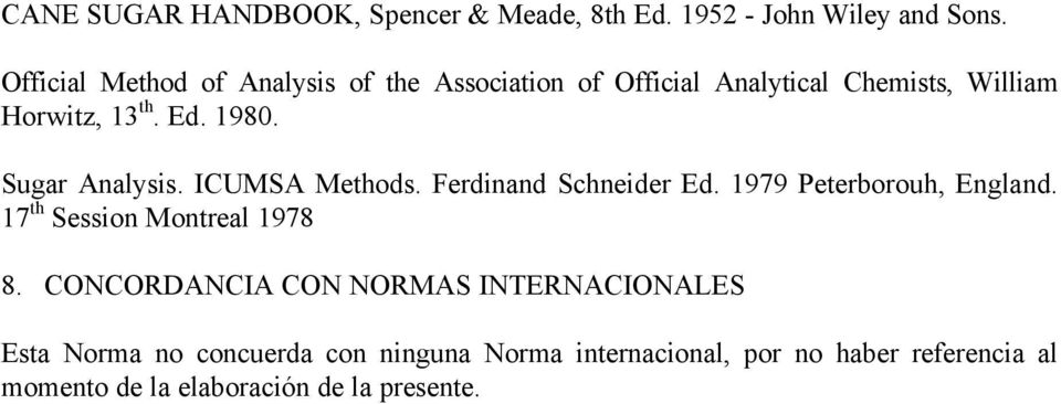 Sugar Analysis. ICUMSA Methods. Ferdinand Schneider Ed. 1979 Peterborouh, England. 17 th Session Montreal 1978 8.