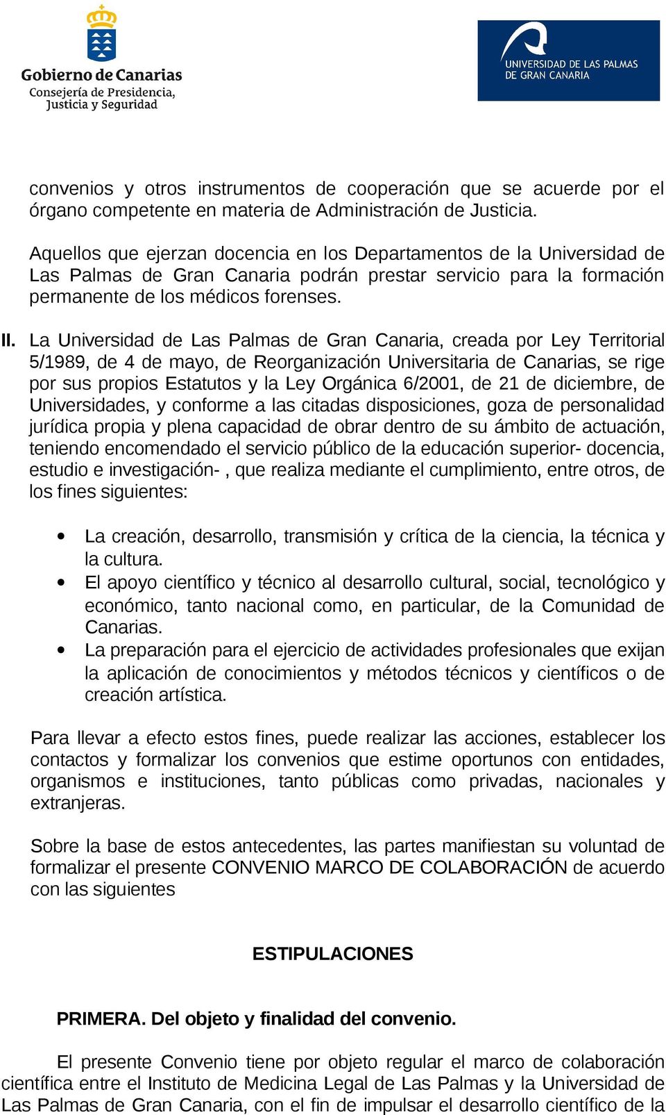 La Universidad de Las Palmas de Gran Canaria, creada por Ley Territorial 5/1989, de 4 de mayo, de Reorganización Universitaria de Canarias, se rige por sus propios Estatutos y la Ley Orgánica 6/2001,