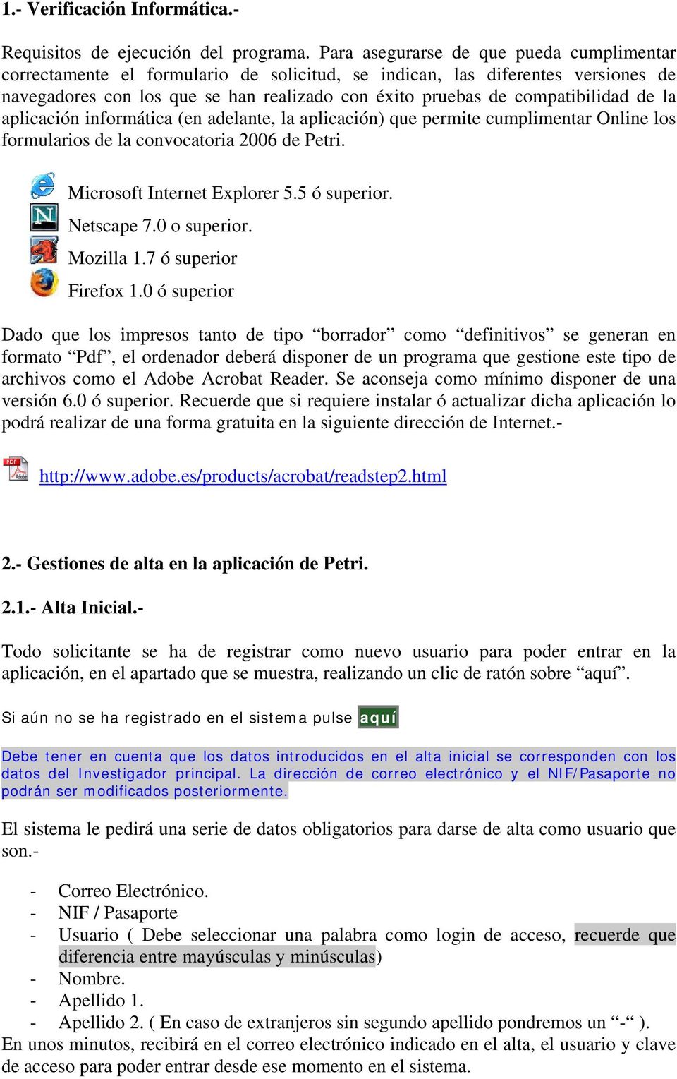 compatibilidad de la aplicación informática (en adelante, la aplicación) que permite cumplimentar Online los formularios de la convocatoria 2006 de Petri. Microsoft Internet Explorer 5.5 ó superior.