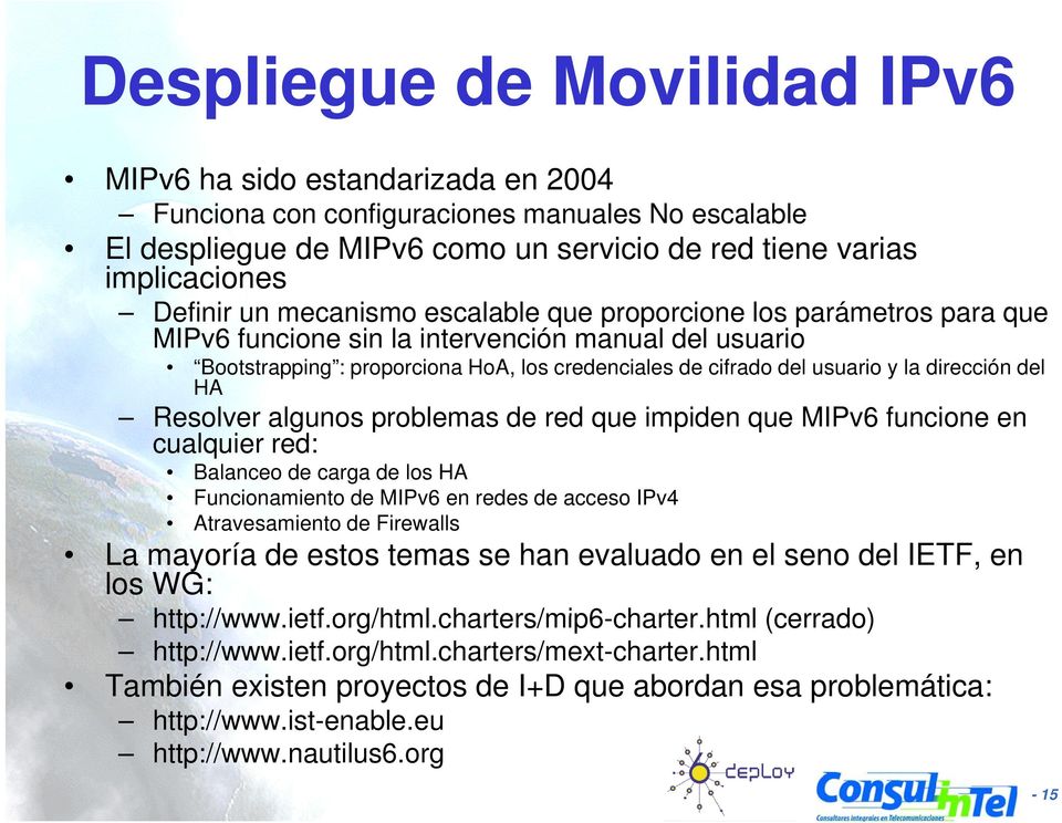 dirección del HA Resolver algunos problemas de red que impiden id que MIPv6 funcione en cualquier red: Balanceo de carga de los HA Funcionamiento de MIPv6 en redes de acceso IPv4 Atravesamiento de