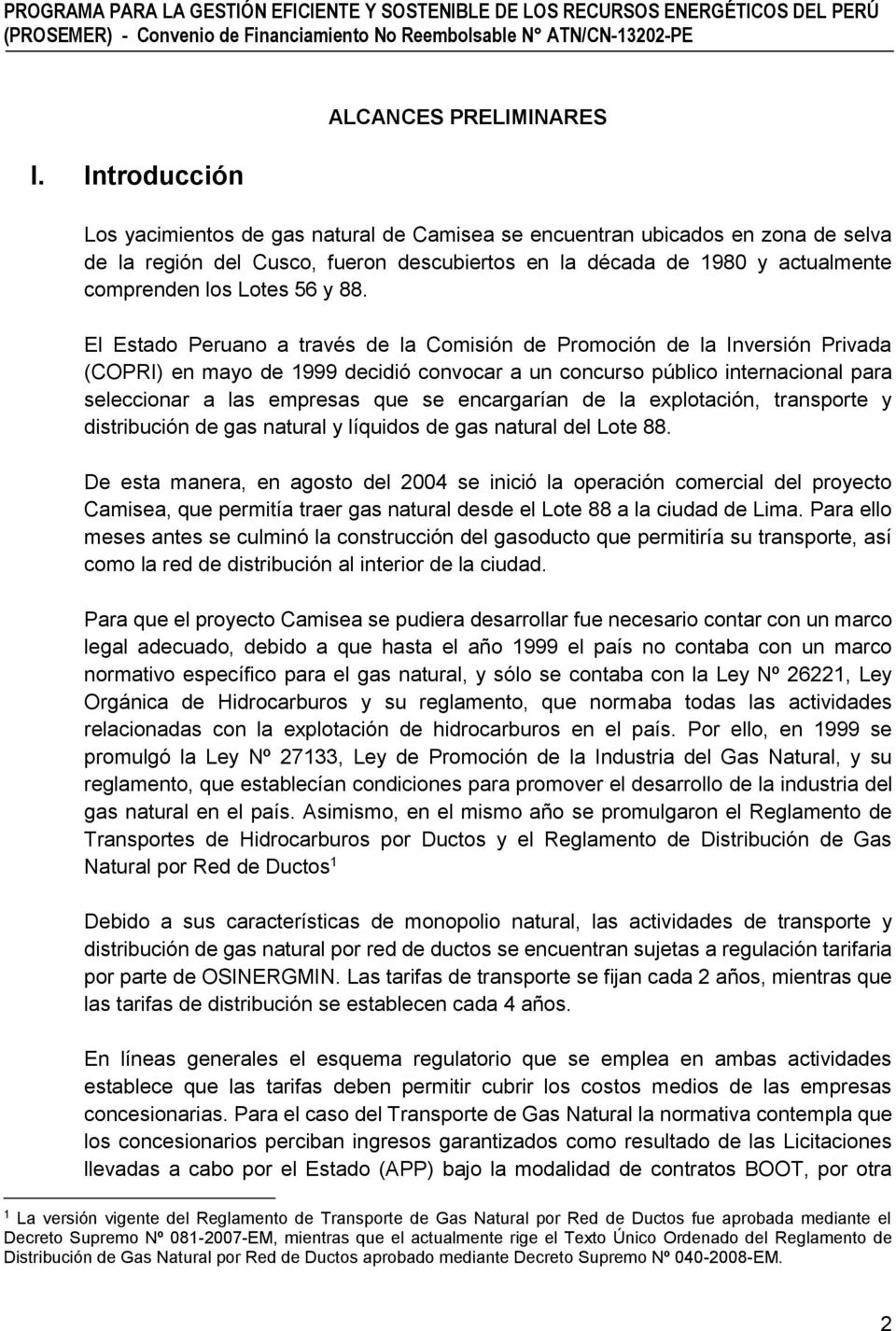 El Estado Peruano a través de la Comisión de Promoción de la Inversión Privada (COPRI) en mayo de 1999 decidió convocar a un concurso público internacional para seleccionar a las empresas que se