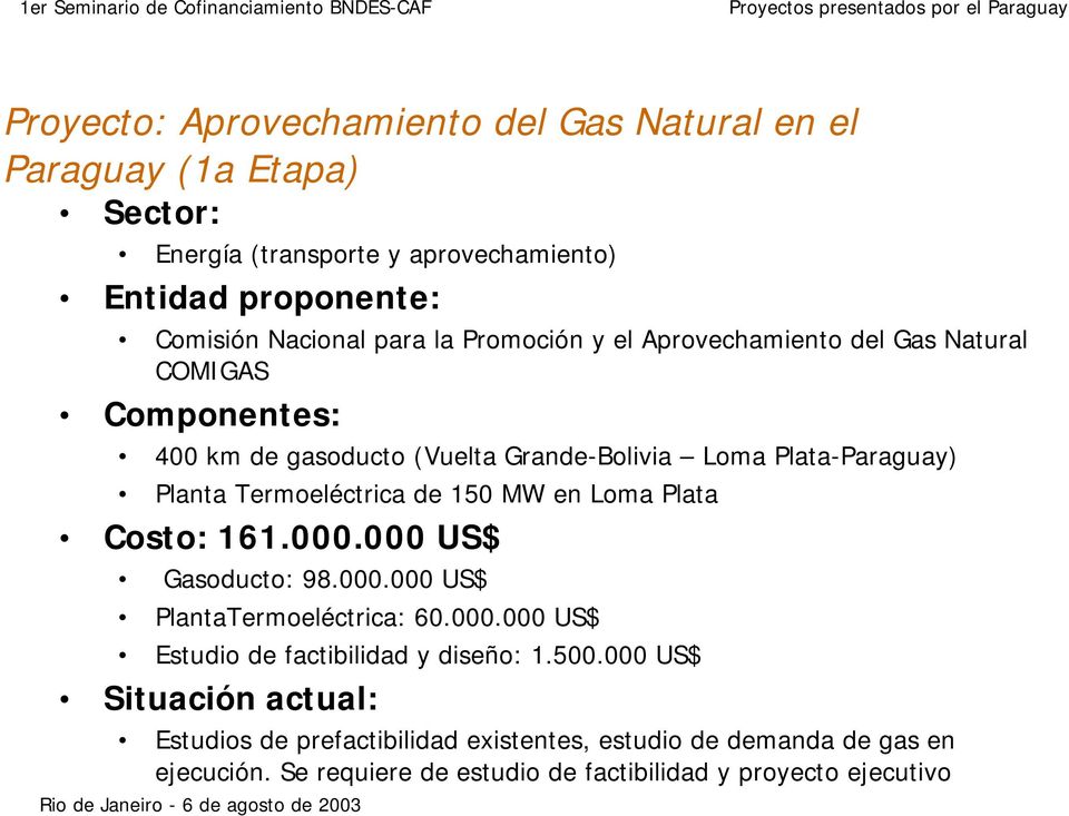 de 150 MW en Loma Plata Costo: 161.000.000 US$ Gasoducto: 98.000.000 US$ PlantaTermoeléctrica: 60.000.000 US$ Estudio de factibilidad y diseño: 1.500.