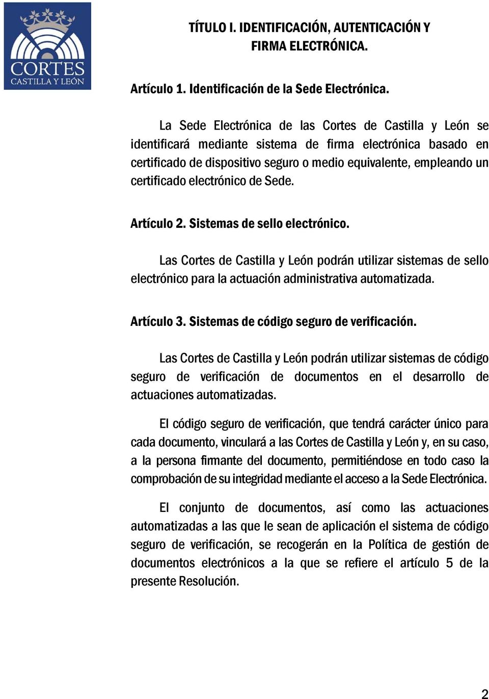 electrónico de Sede. Artículo 2. Sistemas de sello electrónico. Las Cortes de Castilla y León podrán utilizar sistemas de sello electrónico para la actuación administrativa automatizada. Artículo 3.