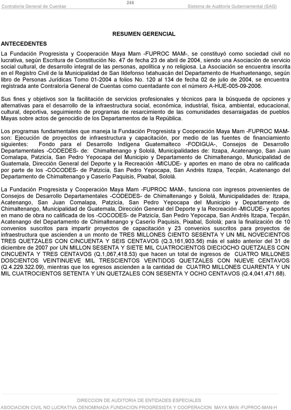 La Asociación se encuentra inscrita en el Registro Civil de la Municipalidad de San Ildefonso Ixtahuacán del Departamento de Huehuetenango, según libro de Personas Jurídicas Tomo 01-2004 a folios No.