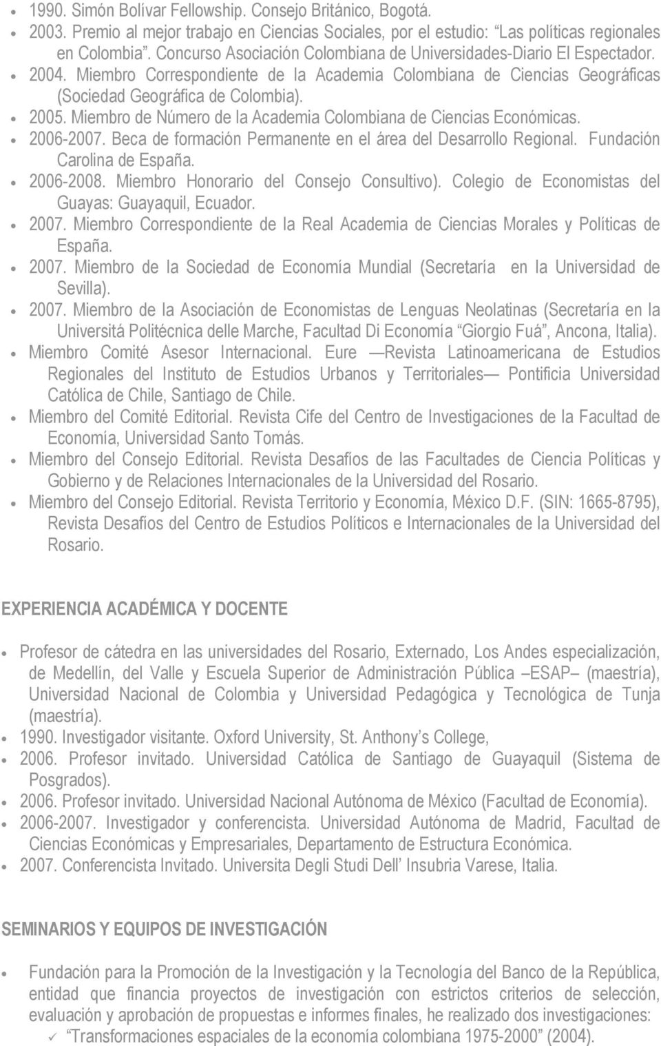 Miembro de Número de la Academia Colombiana de Ciencias Económicas. 2006-2007. Beca de formación Permanente en el área del Desarrollo Regional. Fundación Carolina de España. 2006-2008.