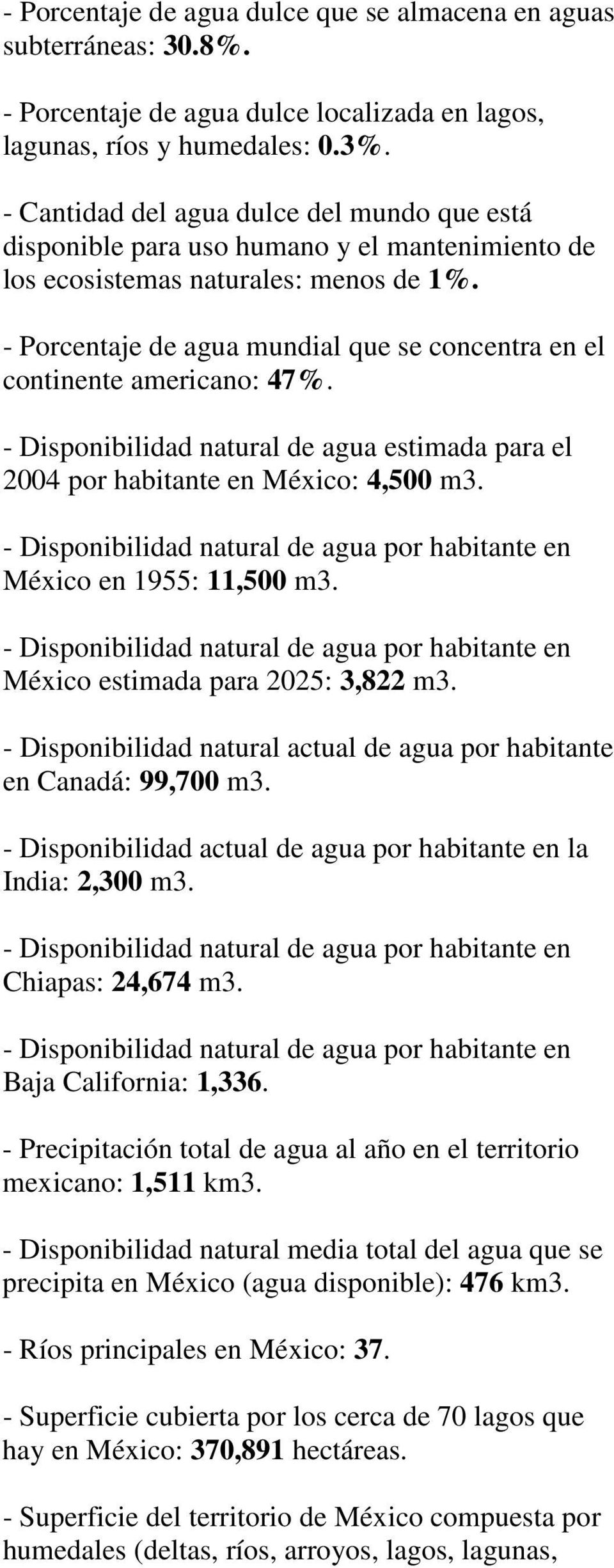 - Porcentaje de agua mundial que se concentra en el continente americano: 47%. - Disponibilidad natural de agua estimada para el 2004 por habitante en México: 4,500 m3. México en 1955: 11,500 m3.