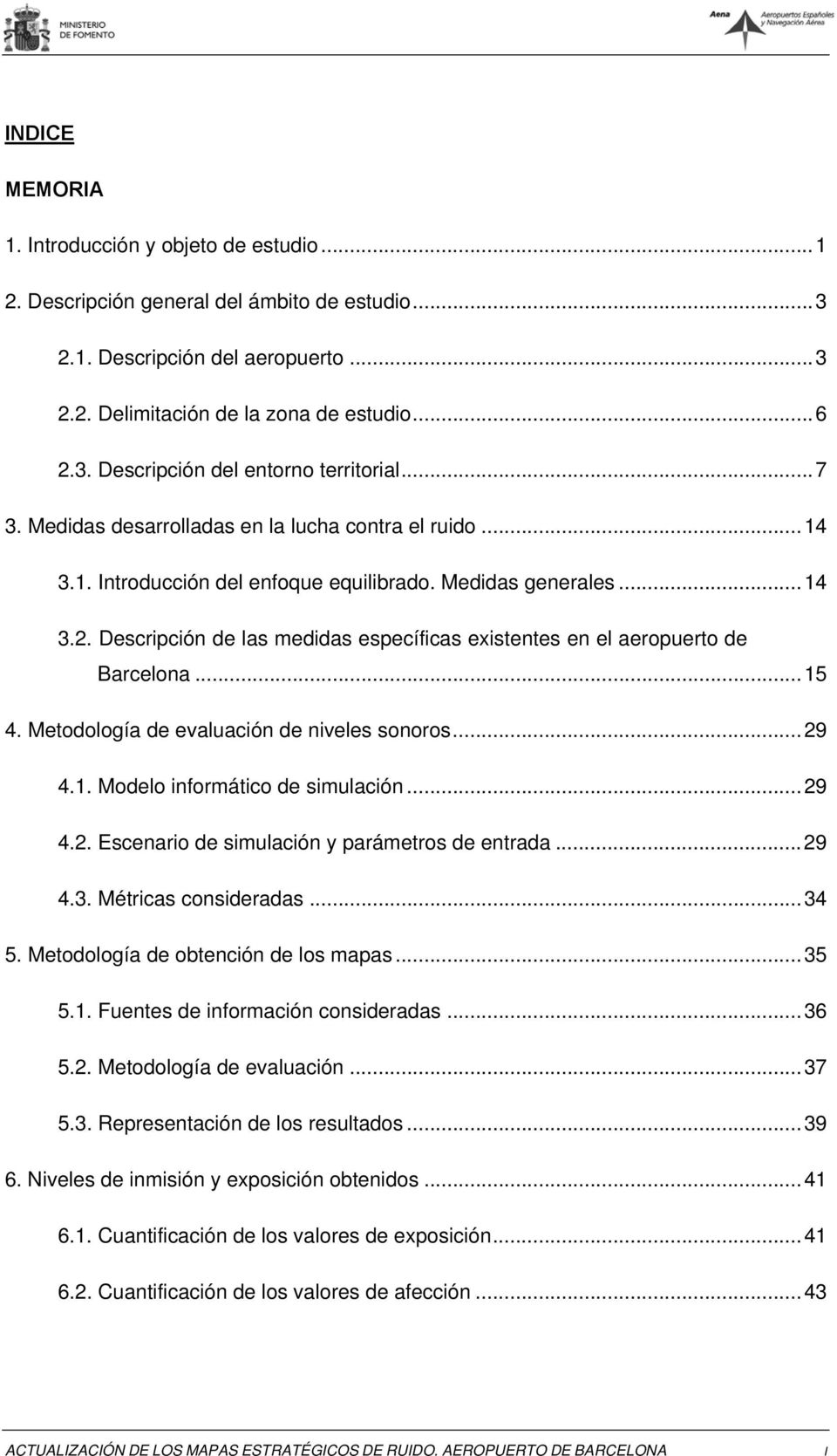 Descripción de las medidas específicas existentes en el aeropuerto de Barcelona...15 4. Metodología de evaluación de niveles sonoros...29 4.1. Modelo informático de simulación...29 4.2. Escenario de simulación y parámetros de entrada.
