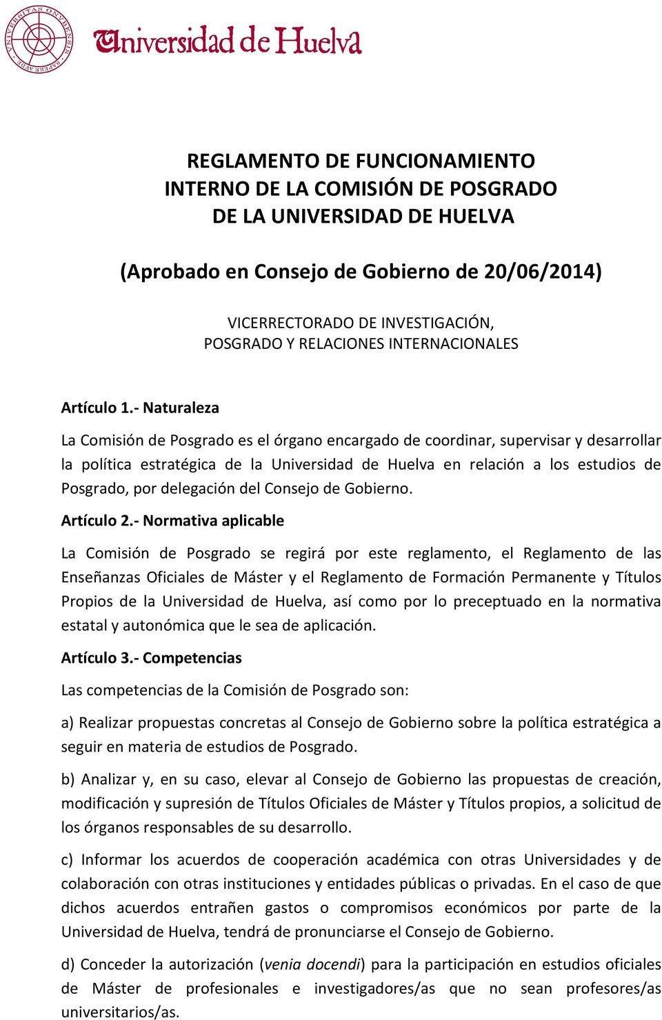 - Naturaleza La Comisión de Posgrado es el órgano encargado de coordinar, supervisar y desarrollar la política estratégica de la Universidad de Huelva en relación a los estudios de Posgrado, por