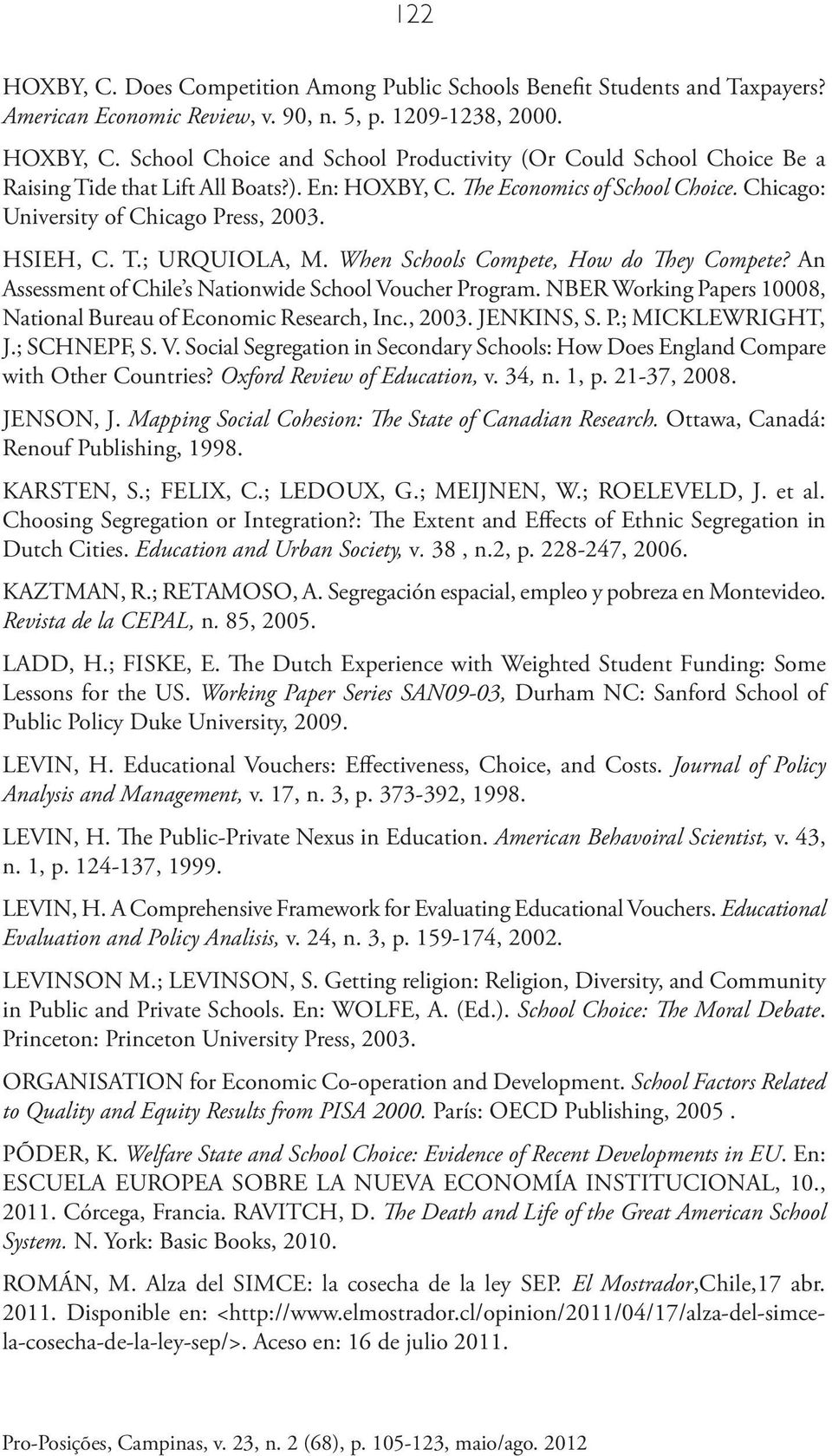 An Assessment of Chile s Nationwide School Voucher Program. NBER Working Papers 10008, National Bureau of Economic Research, Inc., 2003. JENKINS, S. P.; MICKLEWRIGHT, J.; SCHNEPF, S. V. Social Segregation in Secondary Schools: How Does England Compare with Other Countries?