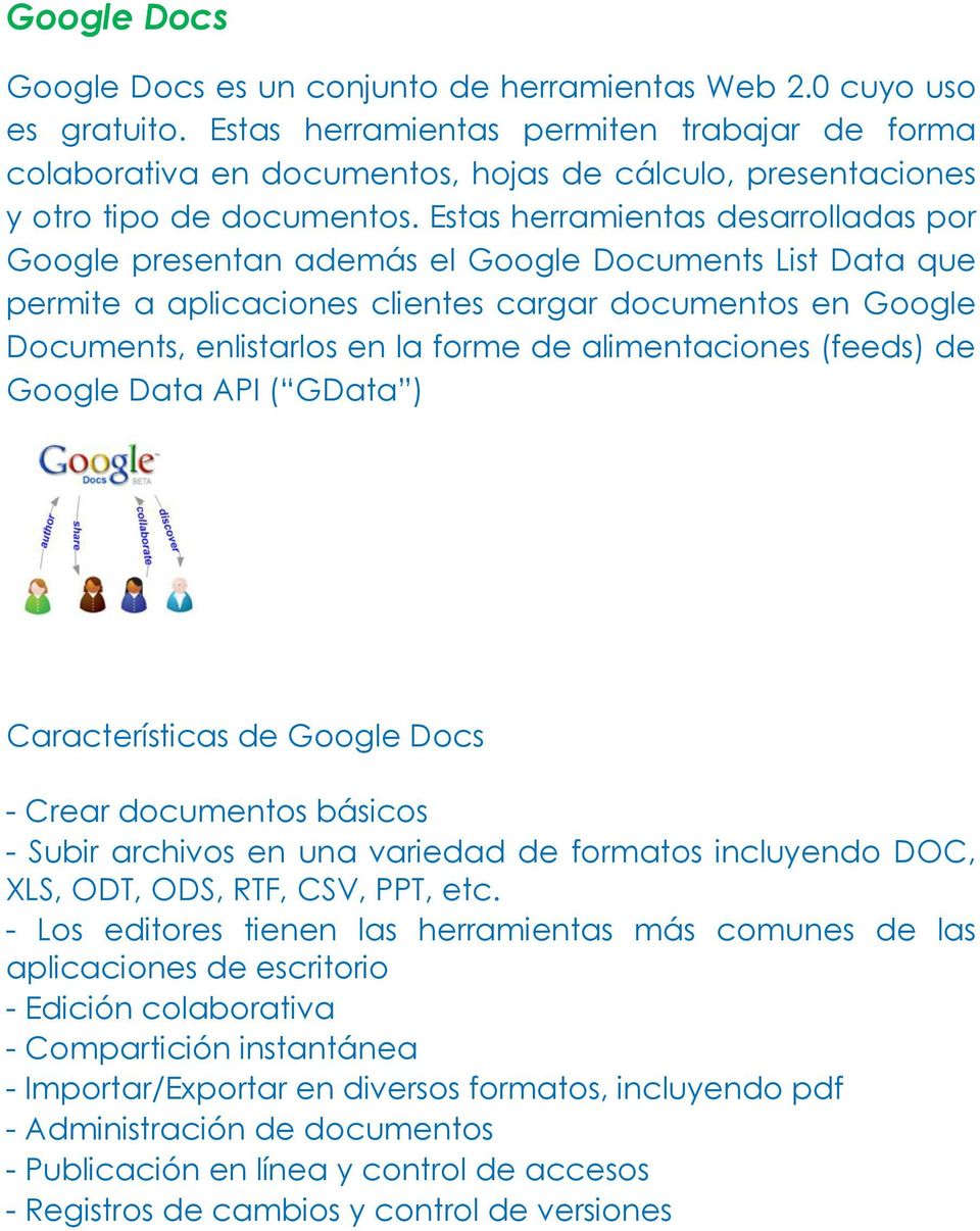 Estas herramientas desarrolladas por Google presentan además el Google Documents List Data que permite a aplicaciones clientes cargar documentos en Google Documents, enlistarlos en la forme de