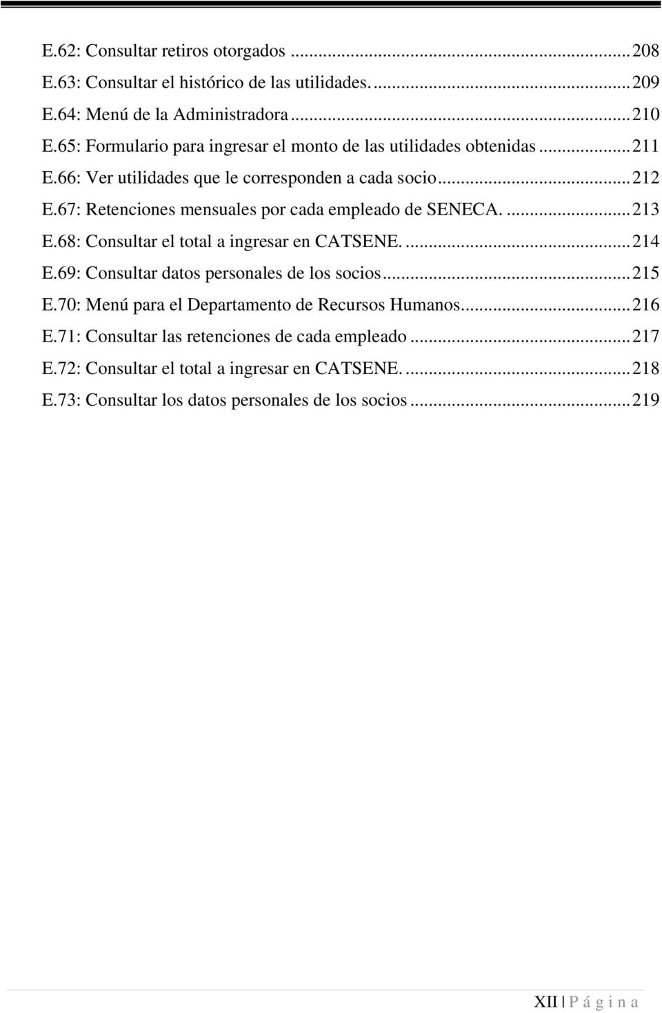 67: Retenciones mensuales por cada empleado de SENECA.... 213 E.68: Consultar el total a ingresar en CATSENE.... 214 E.69: Consultar datos personales de los socios... 215 E.