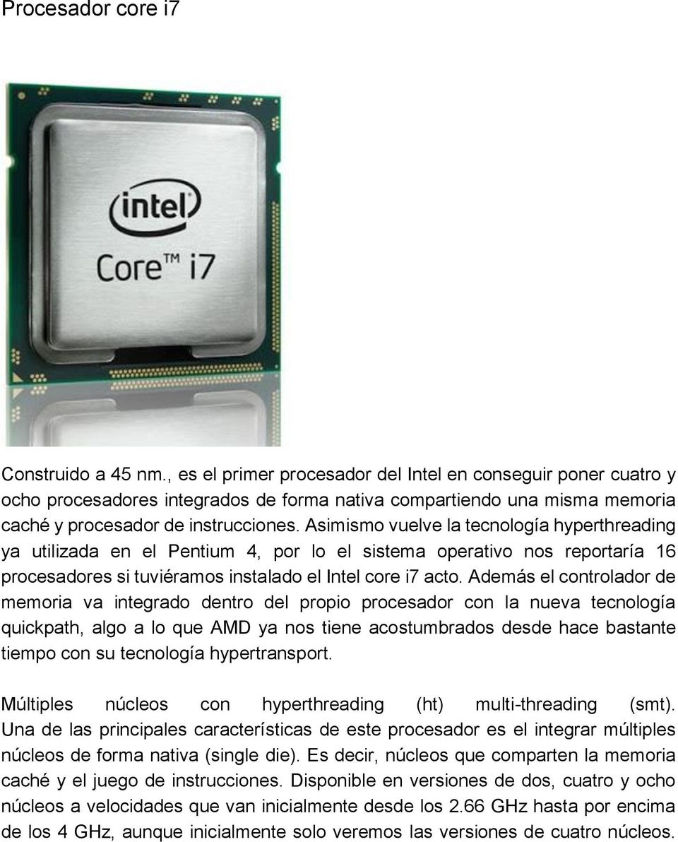 Asimismo vuelve la tecnología hyperthreading ya utilizada en el Pentium 4, por lo el sistema operativo nos reportaría 16 procesadores si tuviéramos instalado el Intel core i7 acto.