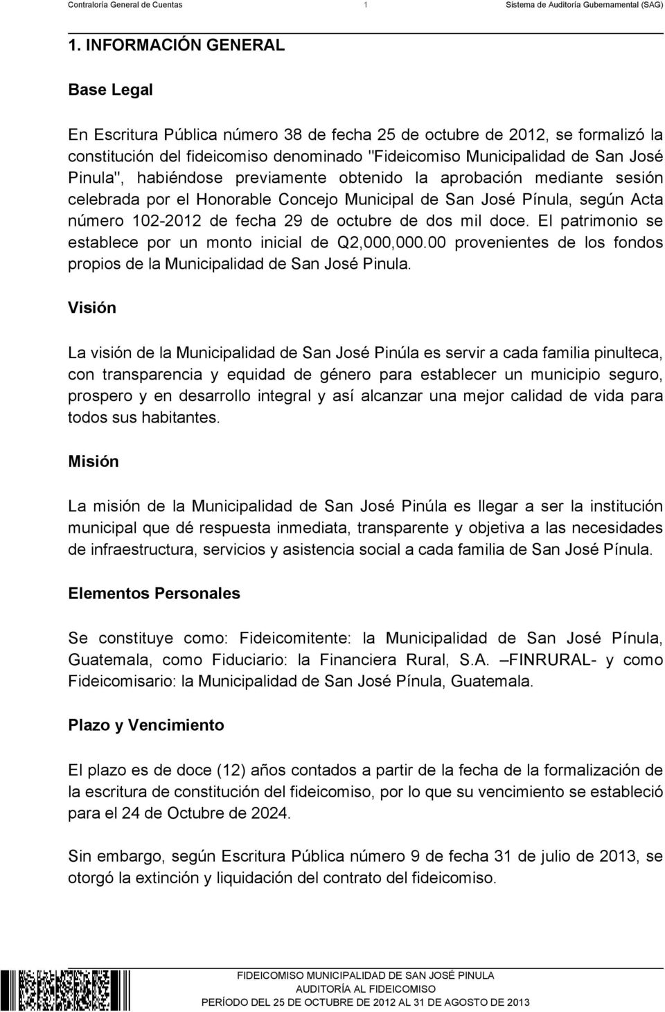 habiéndose previamente obtenido la aprobación mediante sesión celebrada por el Honorable Concejo Municipal de San José Pínula, según Acta número 102-2012 de fecha 29 de octubre de dos mil doce.