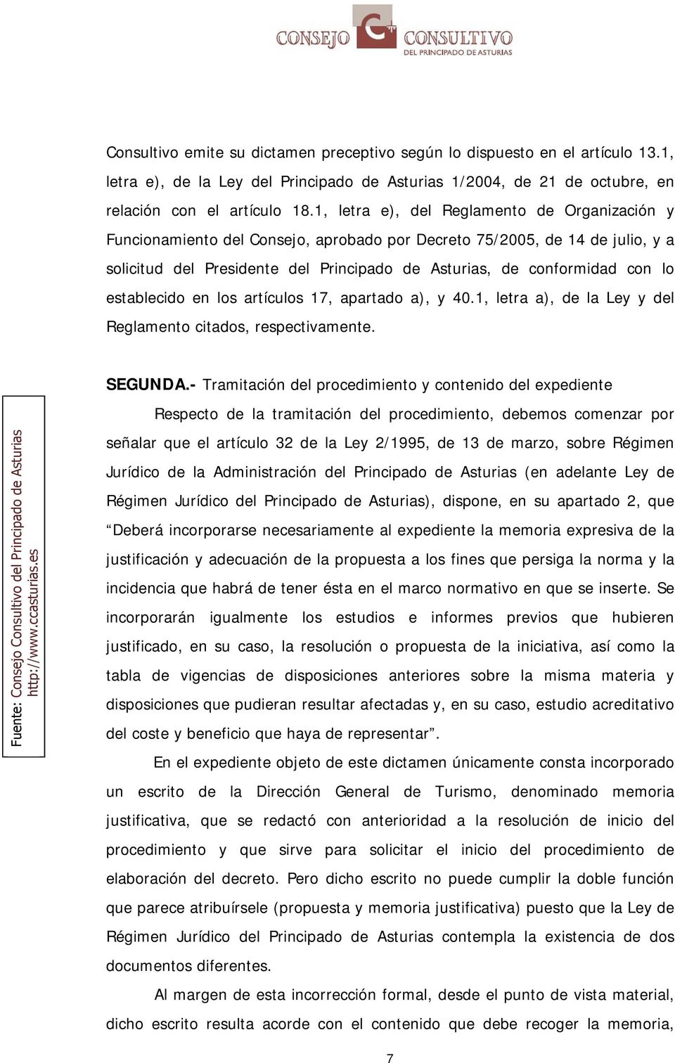 establecido en los artículos 17, apartado a), y 40.1, letra a), de la Ley y del Reglamento citados, respectivamente. Fuente: Consejo Consultivo del Principado de Asturias SEGUNDA.