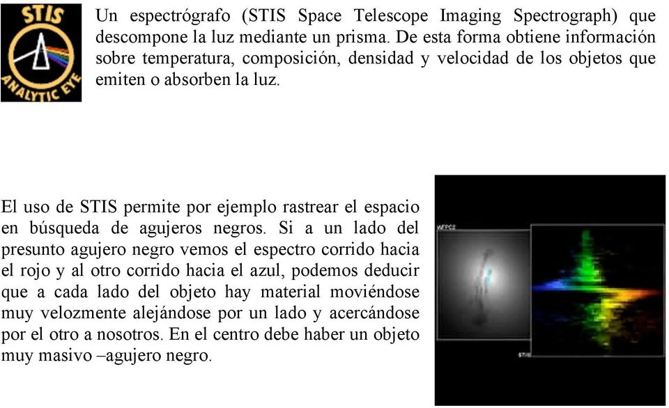 El uso de STIS permite por ejemplo rastrear el espacio en búsqueda de agujeros negros.