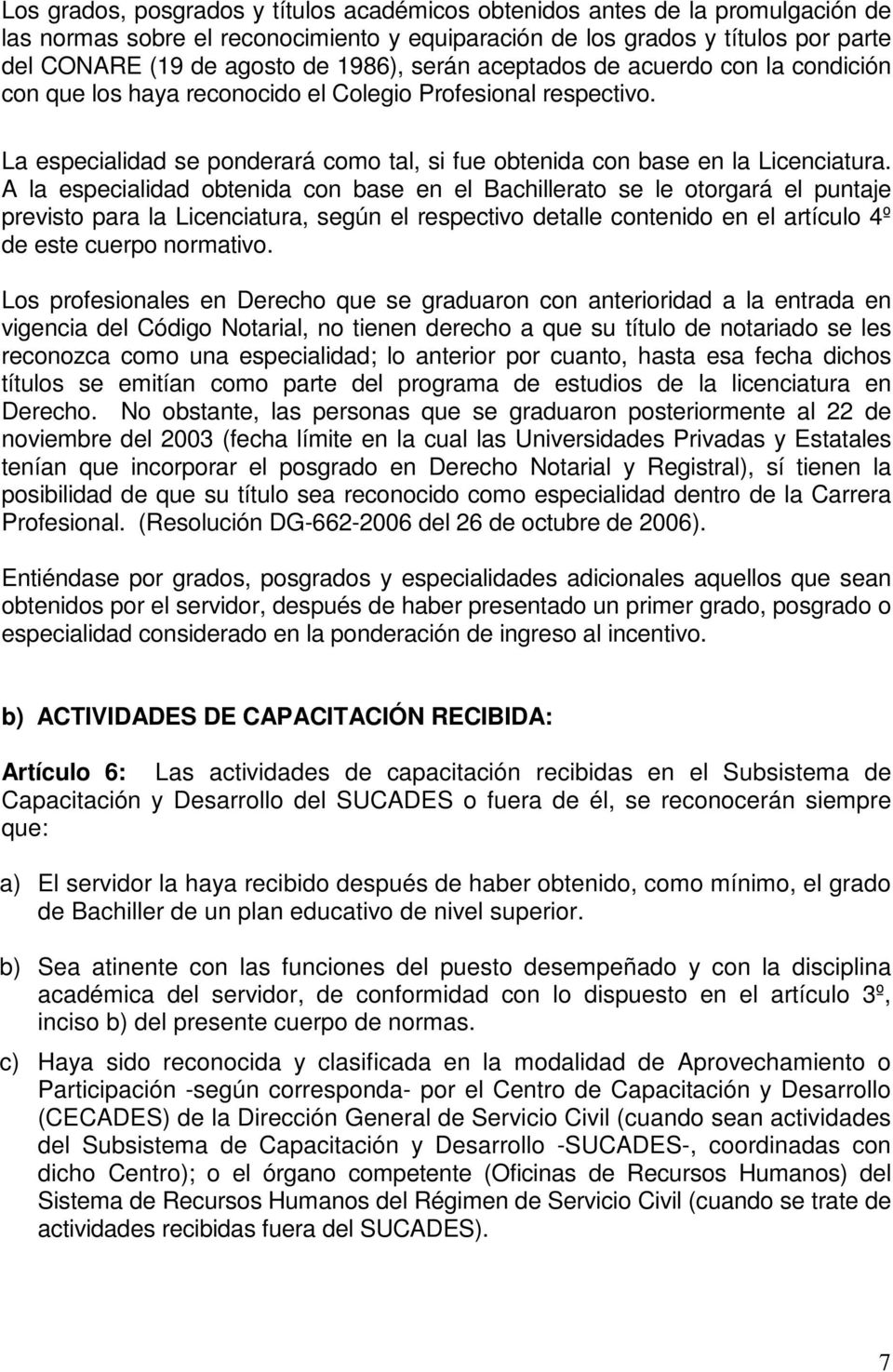 A la especialidad obtenida con base en el Bachillerato se le otorgará el puntaje previsto para la Licenciatura, según el respectivo detalle contenido en el artículo 4º de este cuerpo normativo.