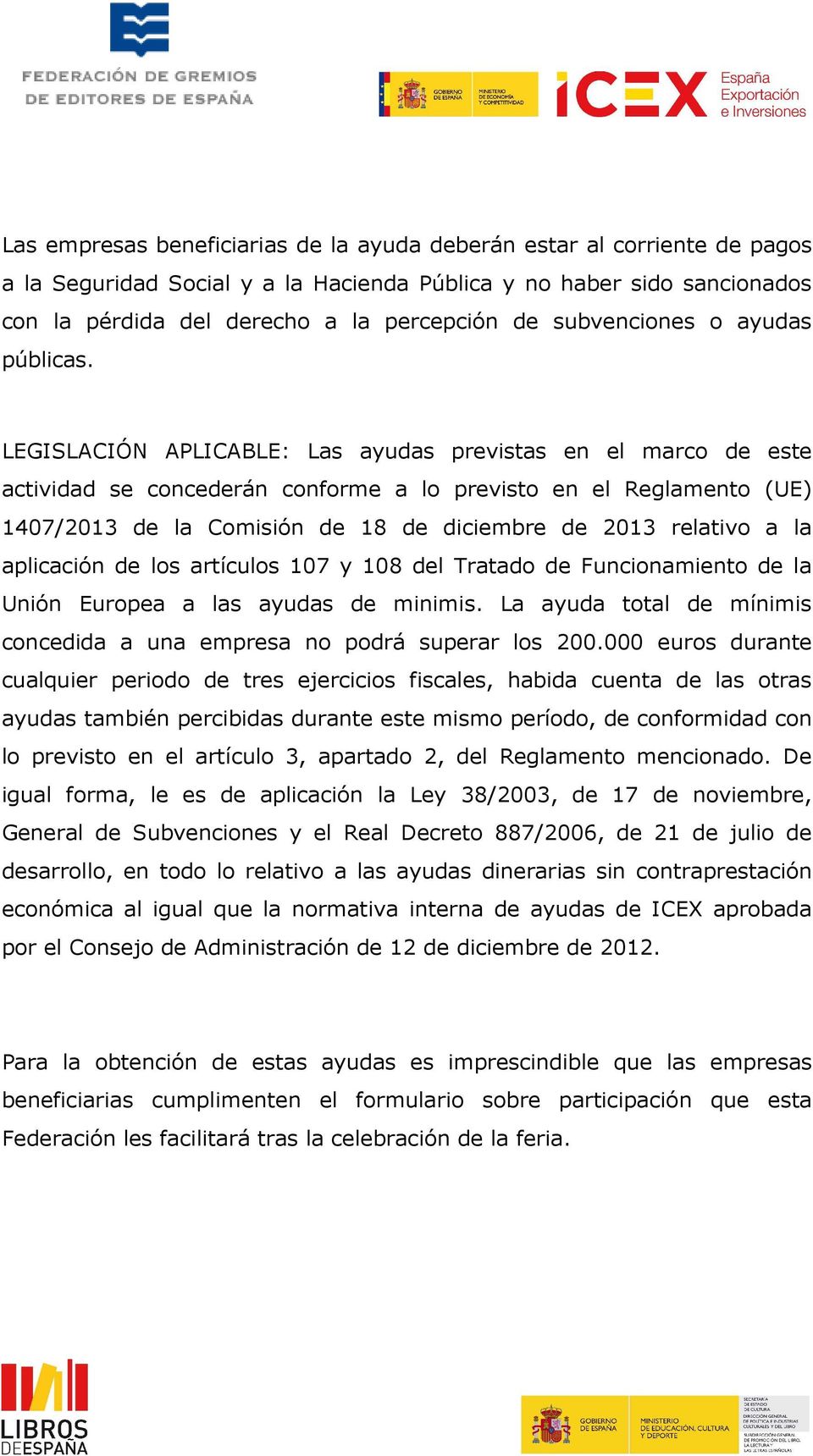 LEGISLACIÓN APLICABLE: Las ayudas previstas en el marco de este actividad se concederán conforme a lo previsto en el Reglamento (UE) 1407/2013 de la Comisión de 18 de diciembre de 2013 relativo a la