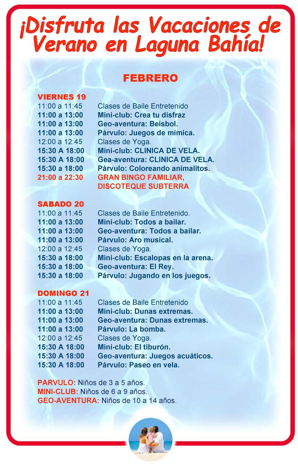 11:00 a 13:00 Geo-aventura: Todos a bailar. 11:00 a 13:00 Párvulo: Aro musical. 15:30 a 18:00 Mini-club: Escalopas en la arena. 15:30 a 18:00 Geo-aventura: El Rey.