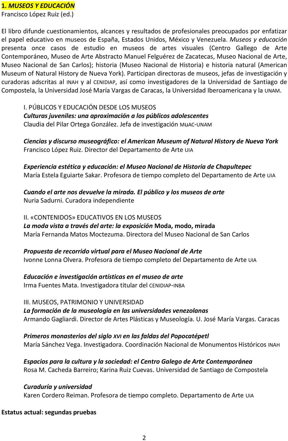 Museos y educación presenta once casos de estudio en museos de artes visuales (Centro Gallego de Arte Contemporáneo, Museo de Arte Abstracto Manuel Felguérez de Zacatecas, Museo Nacional de Arte,